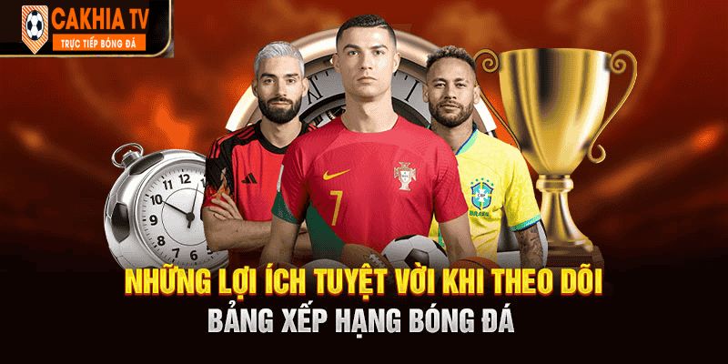 Ưu điểm của chuyên mục bảng xếp hạng bóng đá Cakhia TV